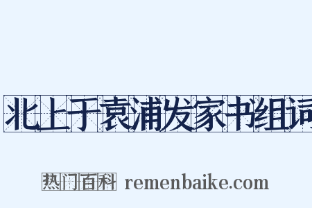 北上于袁浦发家书组词是什么意思的图片